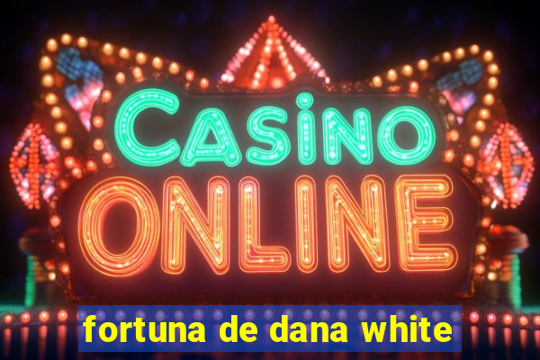 fortuna de dana white